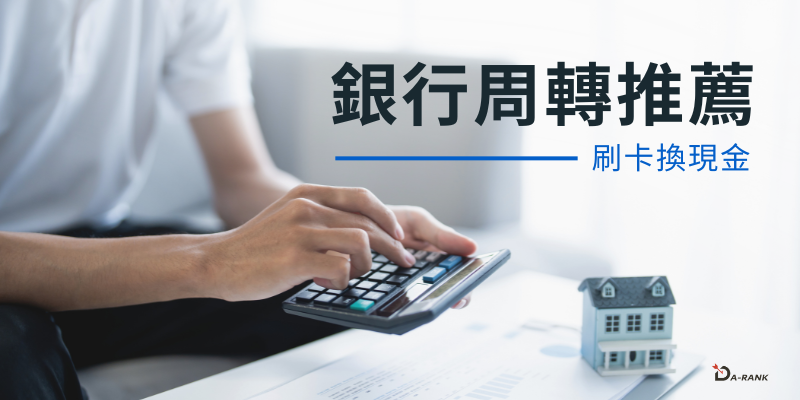 銀行周轉推薦｜銀行貸款不好過？急需周轉可評估刷卡換現金
